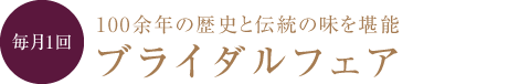 【毎月1回】100余年の歴史と伝統の味を堪能 ブライダルフェア